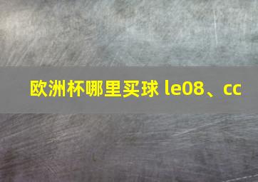 欧洲杯哪里买球 le08、cc